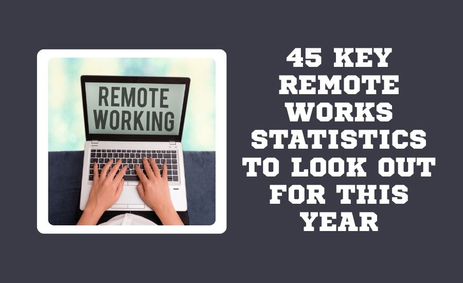 45 Key Remote Work Statistics To Look Out For (1)