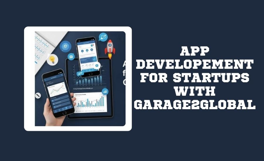 App Development for Startups with Garage2Global APP DEVELOPEMENT FOR STARTUPS WITH GARAGE2GLOBAL