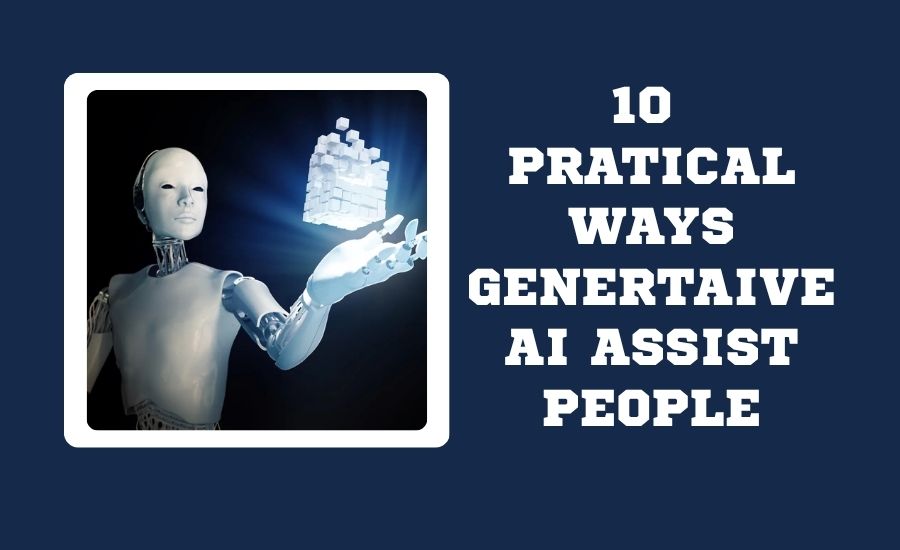 10 Practical Ways Generative AI Is Helping People Work Smarter Practical Ways Generative AI Is Helping People