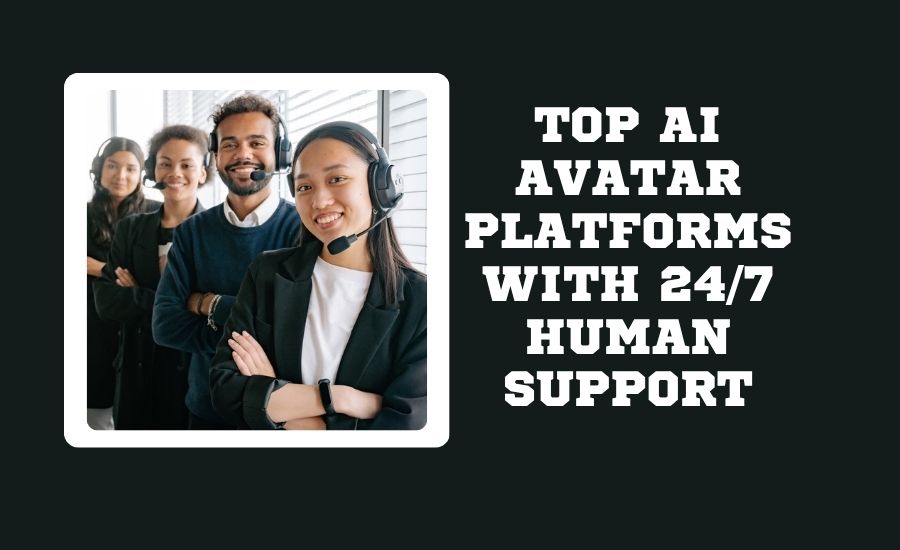 Top AI Avatar Platforms with 247 Human Support.